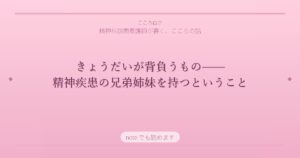 きょうだいが背負うもの——精神疾患の兄弟姉妹を持つということ