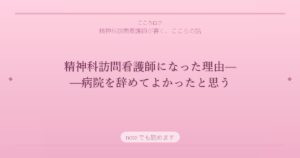 精神科訪問看護師になった理由——病院を辞めてよかったと思う