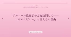 アルコール依存症の方を訪問して——「やめればいい」と言えない理由