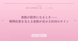 家族が限界になるとき——精神疾患を支える家族が見せるSOSのサイン