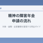 精神の障害年金の申請の流れ｜対象・金額・必要書類を整理する完全ガイド