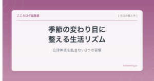 季節の変わり目に整える生活リズム｜自律神経を乱さない3つの習慣