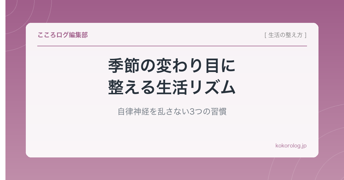 季節の変わり目に整える生活リズム|自律神経を乱さない3つの習慣